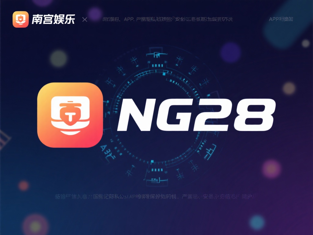 ng28南宫娱乐官网APP下载 在如今的数字时代,用户对隐私与安全的关注程度与日俱
